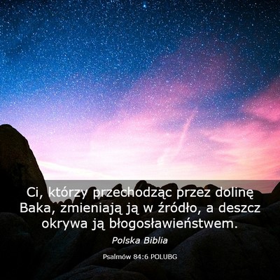 Picture 03 - Psalmów 84:6 POLUBG - Ci, którzy przechodząc przez dolinę Baka, - Bible Verse Picture