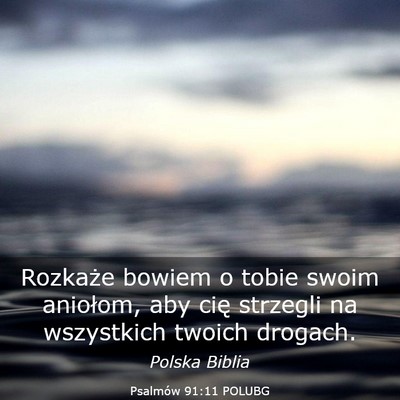 Picture 03 - Psalmów 91:11 POLUBG - Rozkaże bowiem o tobie swoim aniołom, aby cię - Bible Verse Picture