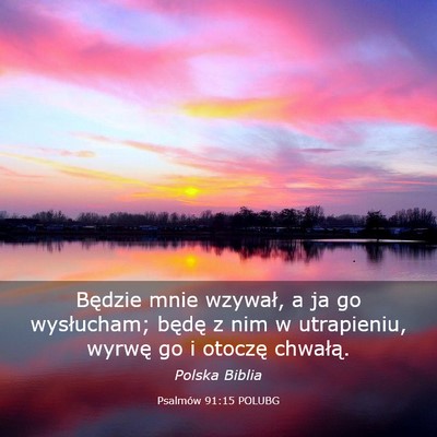Picture 03 - Psalmów 91:15 POLUBG - Będzie mnie wzywał, a ja go wysłucham; będę - Bible Verse Picture