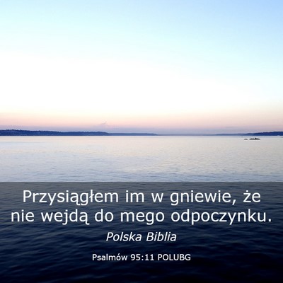 Picture 03 - Psalmów 95:11 POLUBG - Przysiągłem im w gniewie, że nie wejdą do - Bible Verse Picture
