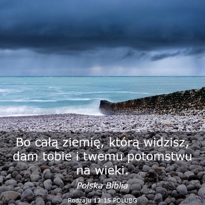 Picture 03 - Rodzaju 13:15 POLUBG - Bo całą ziemię, którą widzisz, dam tobie i - Bible Verse Picture