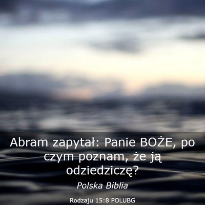 Picture 03 - Rodzaju 15:8 POLUBG - Abram zapytał: Panie BOŻE, po czym poznam, że - Bible Verse Picture