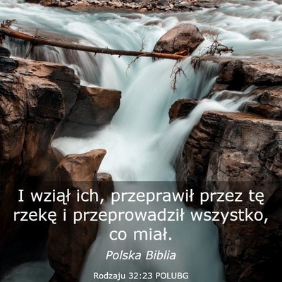 Picture 03 - Rodzaju 32:23 POLUBG - I wziął ich, przeprawił przez tę rzekę i - Bible Verse Picture