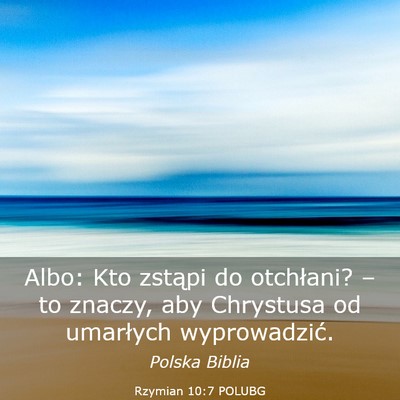 Picture 03 - Rzymian 10:7 POLUBG - Albo: Kto zstąpi do otchłani? – to znaczy, - Bible Verse Picture