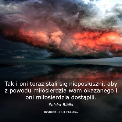 Picture 03 - Rzymian 11:31 POLUBG - Tak i oni teraz stali się nieposłuszni, aby z - Bible Verse Picture