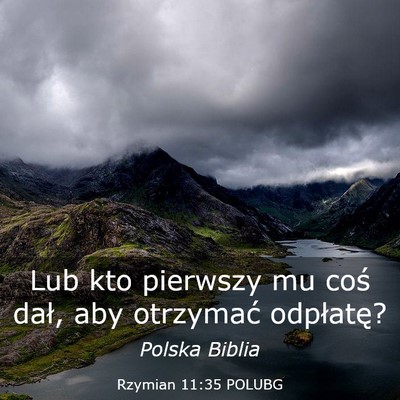 Picture 03 - Rzymian 11:35 POLUBG - Lub kto pierwszy mu coś dał, aby otrzymać - Bible Verse Picture