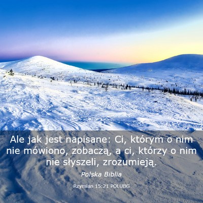 Picture 03 - Rzymian 15:21 POLUBG - Ale jak jest napisane: Ci, którym o nim nie - Bible Verse Picture