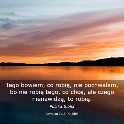 Picture 03 - Rzymian 7:15 POLUBG - Tego bowiem, co robię, nie pochwalam, bo nie - Bible Verse Picture