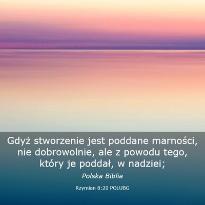 Picture 03 - Rzymian 8:20 POLUBG - Gdyż stworzenie jest poddane marności, nie - Bible Verse Picture