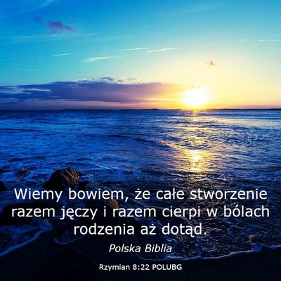 Picture 03 - Rzymian 8:22 POLUBG - Wiemy bowiem, że całe stworzenie razem jęczy i - Bible Verse Picture