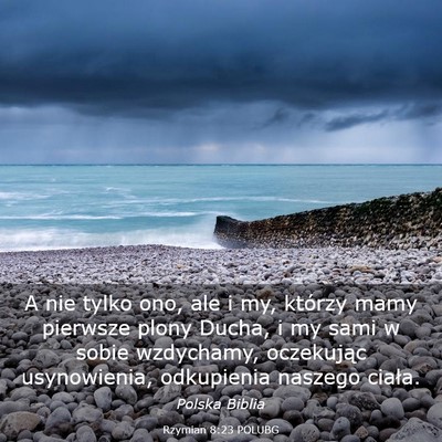 Picture 03 - Rzymian 8:23 POLUBG - A nie tylko ono, ale i my, którzy mamy pierwsze - Bible Verse Picture