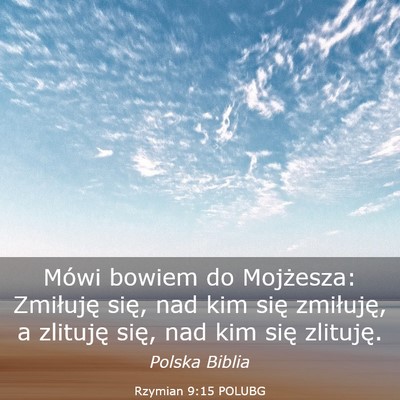 Picture 03 - Rzymian 9:15 POLUBG - Mówi bowiem do Mojżesza: Zmiłuję się, nad - Bible Verse Picture