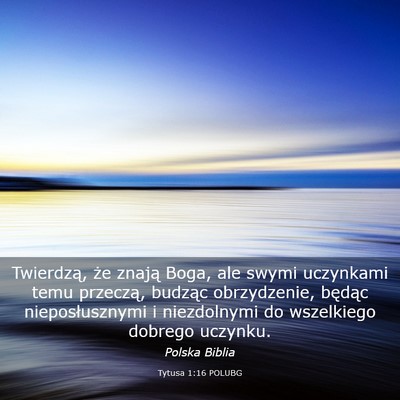Picture 03 - Tytusa 1:16 POLUBG - Twierdzą, że znają Boga, ale swymi uczynkami - Bible Verse Picture