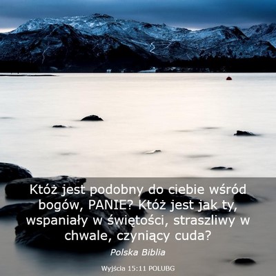 Picture 03 - Wyjścia 15:11 POLUBG - Któż jest podobny do ciebie wśród bogów, - Bible Verse Picture