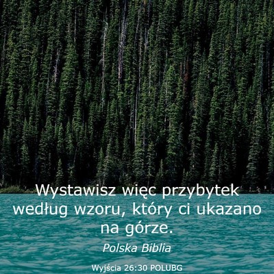 Picture 03 - Wyjścia 26:30 POLUBG - Wystawisz więc przybytek według wzoru, który - Bible Verse Picture
