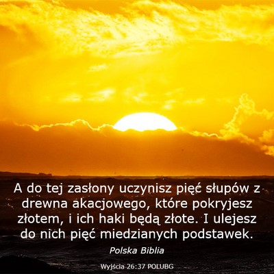Picture 03 - Wyjścia 26:37 POLUBG - A do tej zasłony uczynisz pięć słupów z - Bible Verse Picture