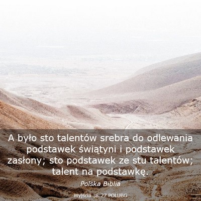 Picture 03 - Wyjścia 38:27 POLUBG - A było sto talentów srebra do odlewania - Bible Verse Picture
