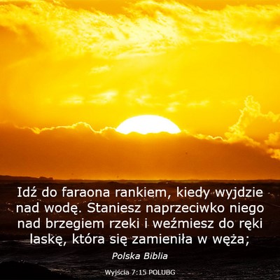 Picture 03 - Wyjścia 7:15 POLUBG - Idź do faraona rankiem, kiedy wyjdzie nad wodę. - Bible Verse Picture
