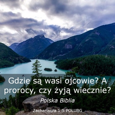 Picture 03 - Zachariasza 1:5 POLUBG - Gdzie są wasi ojcowie? A prorocy, czy żyją - Bible Verse Picture