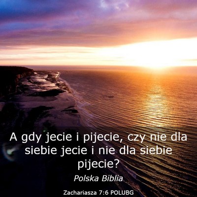 Picture 03 - Zachariasza 7:6 POLUBG - A gdy jecie i pijecie, czy nie dla siebie jecie i - Bible Verse Picture