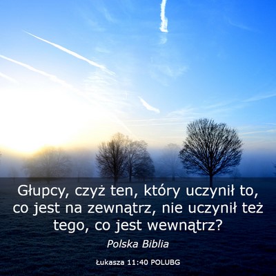 Picture 03 - Łukasza 11:40 POLUBG - Głupcy, czyż ten, który uczynił to, co jest - Bible Verse Picture