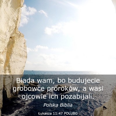 Picture 03 - Łukasza 11:47 POLUBG - Biada wam, bo budujecie grobowce proroków, a - Bible Verse Picture