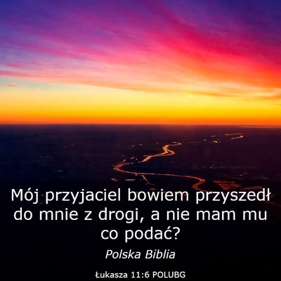 Picture 03 - Łukasza 11:6 POLUBG - Mój przyjaciel bowiem przyszedł do mnie z - Bible Verse Picture