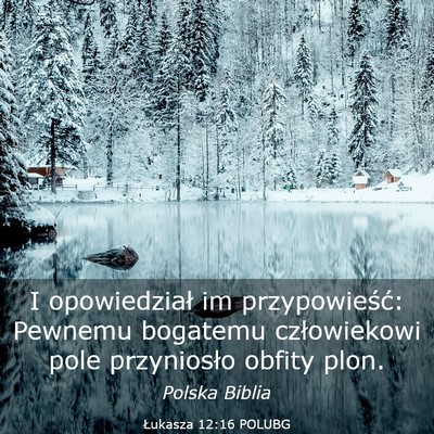 Picture 03 - Łukasza 12:16 POLUBG - I opowiedział im przypowieść: Pewnemu bogatemu - Bible Verse Picture