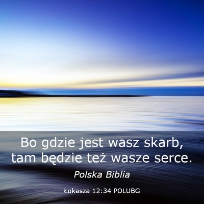 Picture 03 - Łukasza 12:34 POLUBG - Bo gdzie jest wasz skarb, tam będzie też wasze - Bible Verse Picture