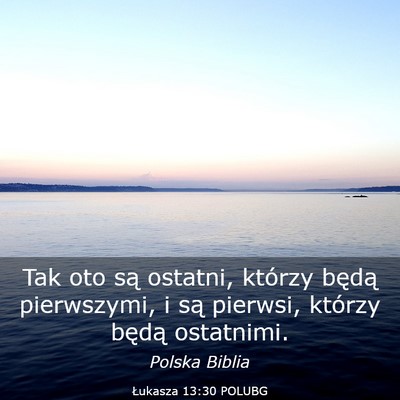 Picture 03 - Łukasza 13:30 POLUBG - Tak oto są ostatni, którzy będą pierwszymi, i - Bible Verse Picture