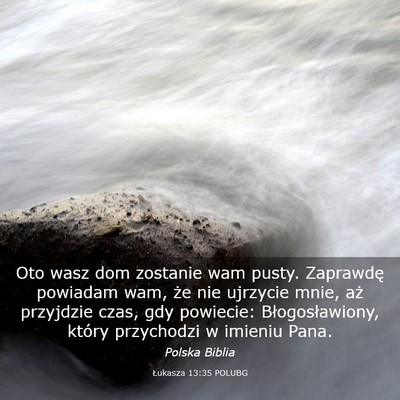 Picture 03 - Łukasza 13:35 POLUBG - Oto wasz dom zostanie wam pusty. Zaprawdę - Bible Verse Picture