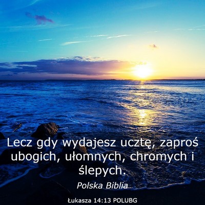 Picture 03 - Łukasza 14:13 POLUBG - Lecz gdy wydajesz ucztę, zaproś ubogich, - Bible Verse Picture
