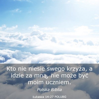 Picture 03 - Łukasza 14:27 POLUBG - Kto nie niesie swego krzyża, a idzie za mną, - Bible Verse Picture