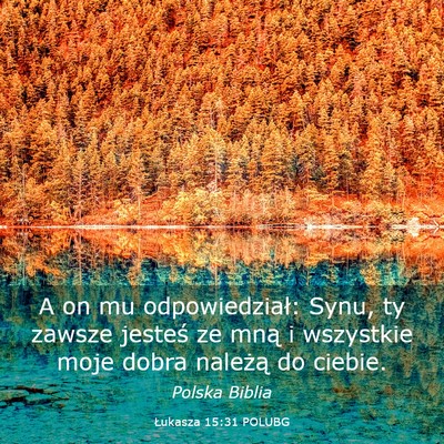 Picture 03 - Łukasza 15:31 POLUBG - A on mu odpowiedział: Synu, ty zawsze jesteś ze - Bible Verse Picture