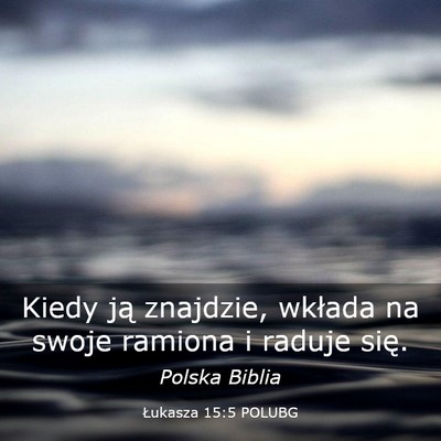 Picture 03 - Łukasza 15:5 POLUBG - Kiedy ją znajdzie, wkłada na swoje ramiona i - Bible Verse Picture