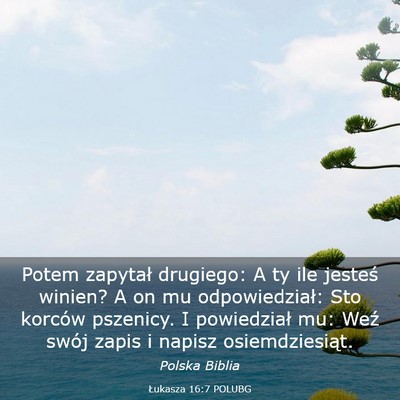Picture 03 - Łukasza 16:7 POLUBG - Potem zapytał drugiego: A ty ile jesteś winien? - Bible Verse Picture