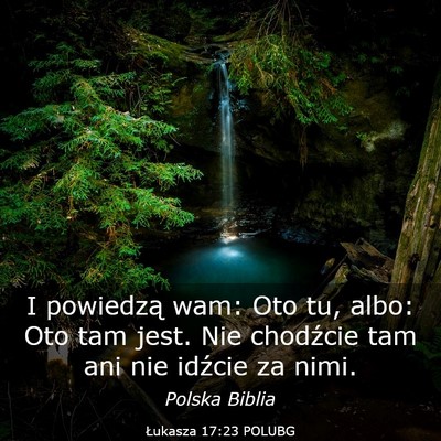Picture 03 - Łukasza 17:23 POLUBG - I powiedzą wam: Oto tu, albo: Oto tam jest. Nie - Bible Verse Picture