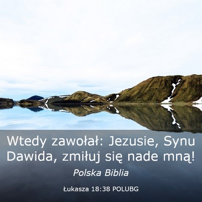 Picture 03 - Łukasza 18:38 POLUBG - Wtedy zawołał: Jezusie, Synu Dawida, zmiłuj - Bible Verse Picture