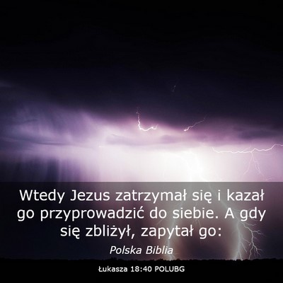 Picture 03 - Łukasza 18:40 POLUBG - Wtedy Jezus zatrzymał się i kazał go - Bible Verse Picture