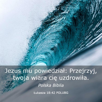 Picture 03 - Łukasza 18:42 POLUBG - Jezus mu powiedział: Przejrzyj, twoja wiara cię - Bible Verse Picture
