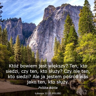 Picture 03 - Łukasza 22:27 POLUBG - Któż bowiem jest większy? Ten, kto siedzi, czy - Bible Verse Picture