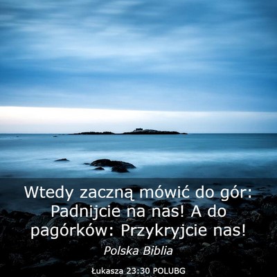 Picture 03 - Łukasza 23:30 POLUBG - Wtedy zaczną mówić do gór: Padnijcie na nas! - Bible Verse Picture