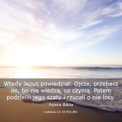 Picture 03 - Łukasza 23:34 POLUBG - Wtedy Jezus powiedział: Ojcze, przebacz im, bo - Bible Verse Picture