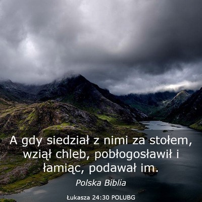 Picture 03 - Łukasza 24:30 POLUBG - A gdy siedział z nimi za stołem, wziął chleb, - Bible Verse Picture