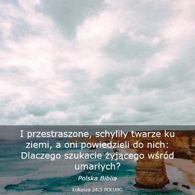 Picture 03 - Łukasza 24:5 POLUBG - I przestraszone, schyliły twarze ku ziemi, a oni - Bible Verse Picture