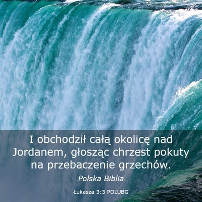 Picture 03 - Łukasza 3:3 POLUBG - I obchodził całą okolicę nad Jordanem, - Bible Verse Picture
