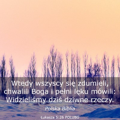 Picture 03 - Łukasza 5:26 POLUBG - Wtedy wszyscy się zdumieli, chwalili Boga i - Bible Verse Picture