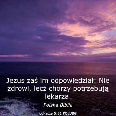 Picture 03 - Łukasza 5:31 POLUBG - Jezus zaś im odpowiedział: Nie zdrowi, lecz - Bible Verse Picture