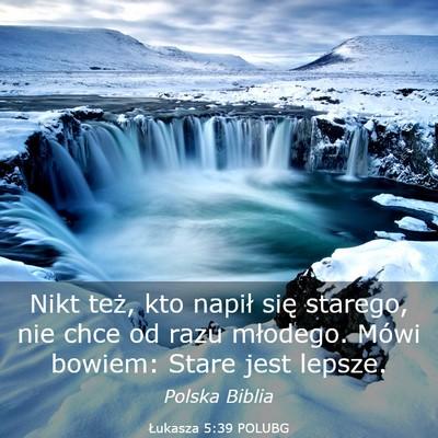 Picture 03 - Łukasza 5:39 POLUBG - Nikt też, kto napił się starego, nie chce od - Bible Verse Picture