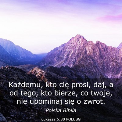 Picture 03 - Łukasza 6:30 POLUBG - Każdemu, kto cię prosi, daj, a od tego, kto - Bible Verse Picture